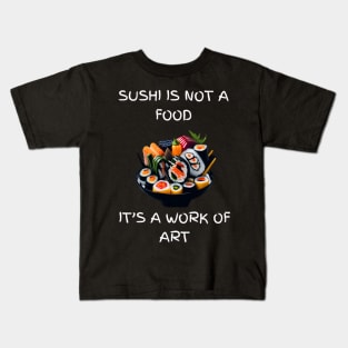 Sushi is not a food, It's a work of art Kids T-Shirt